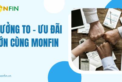 Thưởng to - Ưu đãi lớn cùng Monfin